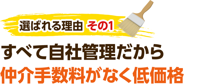 選ばれる理由 その1 すべて自社管理だから仲介手数料がなく低価格