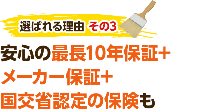 選ばれる理由 その3 安心の最長10年保証＋メーカー保証＋国交省認定の保険も